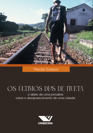 Os Últimos Dias de Itueta: O Diário de uma Jornalista sobre o Desaparecimento de uma Cidade